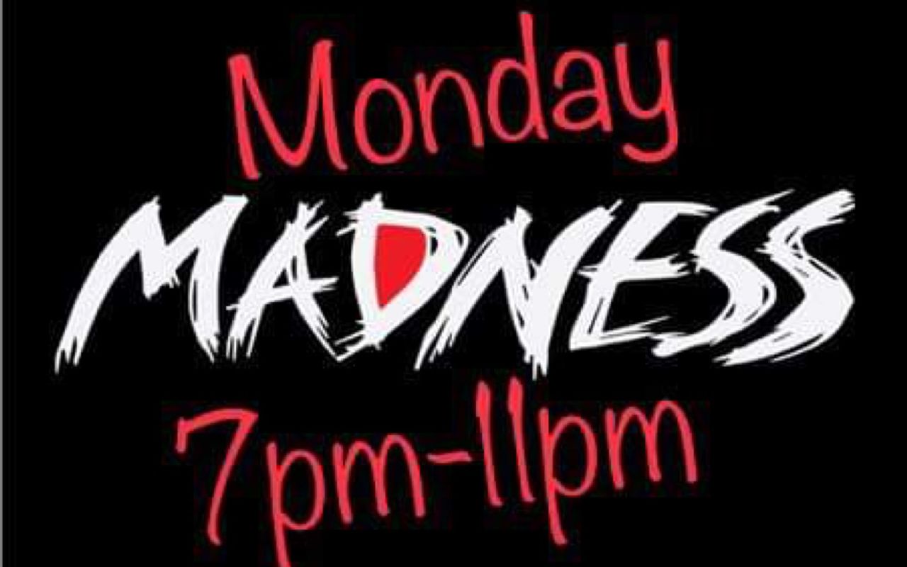 Monday Madness!!   7pm -11pm