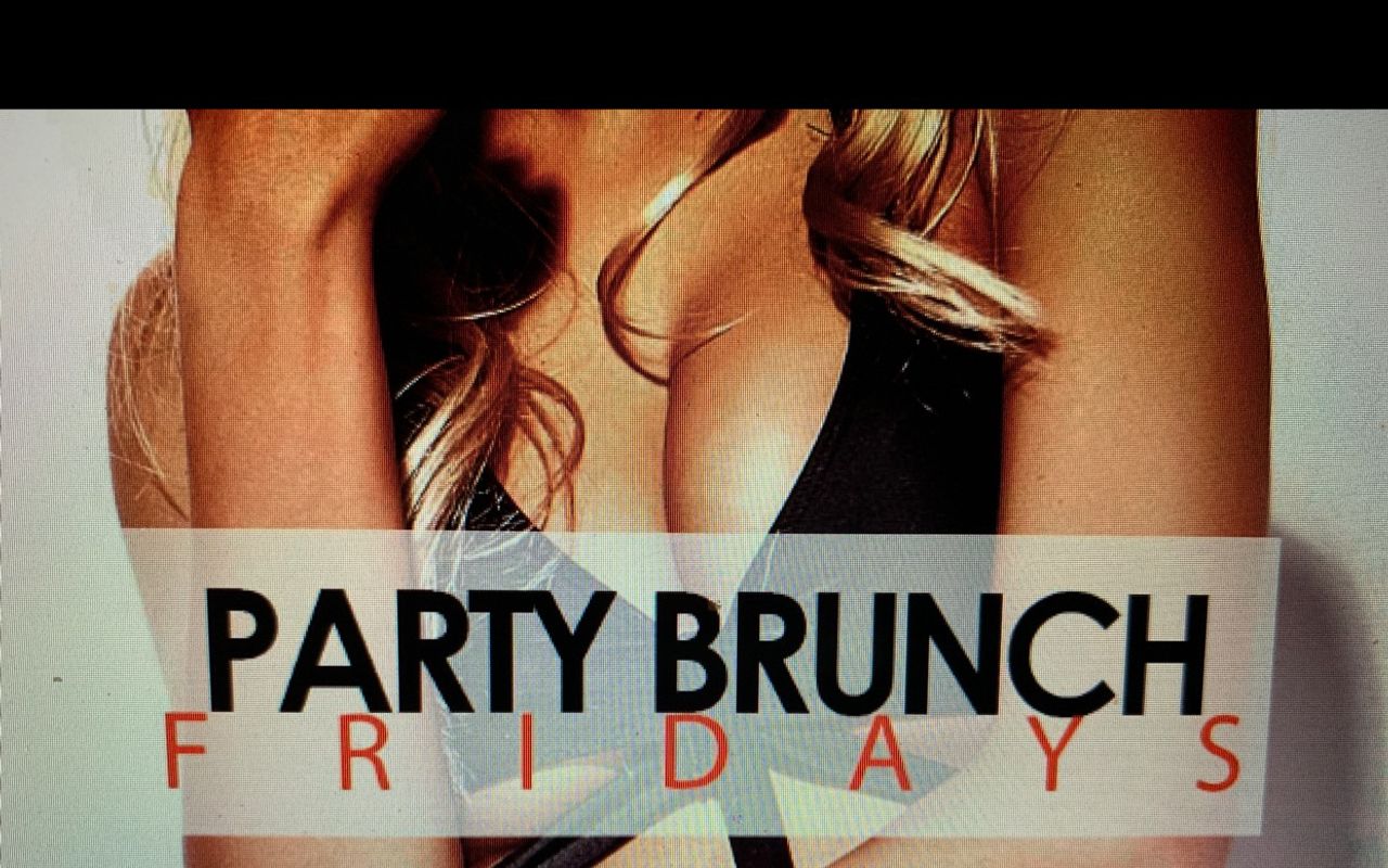 Party Brunch Friday’s!!!    4-7pm 